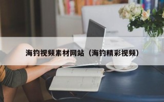 兰考海钓视频素材网站（海钓精彩视频）