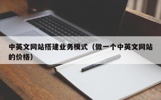 兰考中英文网站搭建业务模式（做一个中英文网站的价格）