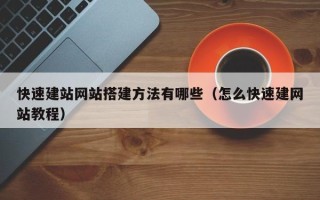 兰考快速建站网站搭建方法有哪些（怎么快速建网站教程）